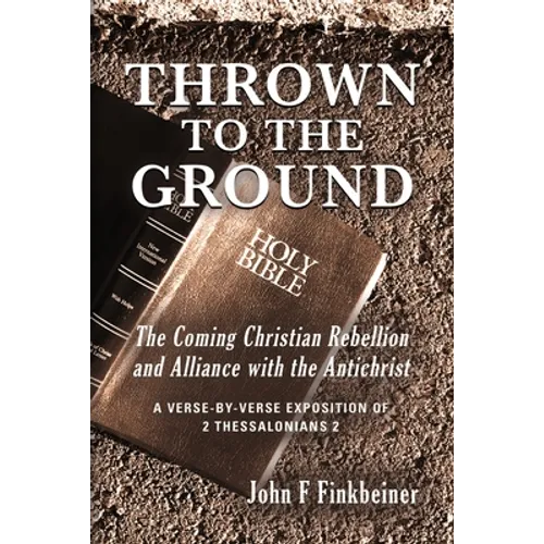 Thrown to the Ground: The Coming Christian Rebellion and Alliance with the Antichrist - Paperback