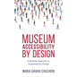 Museum Accessibility by Design: A Systemic Approach to Organizational Change - Paperback