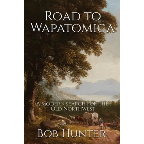 Road to Wapatomica: A modern search for the Old Northwest - Paperback