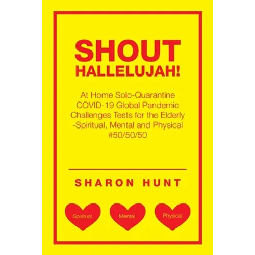 Shout Hallelujah!: At Home Solo-Quarantine Covid-19 Global Pandemic Challenges Tests for the Elderly -Spiritual, Mental and Physical #50/50/50 - Paperback