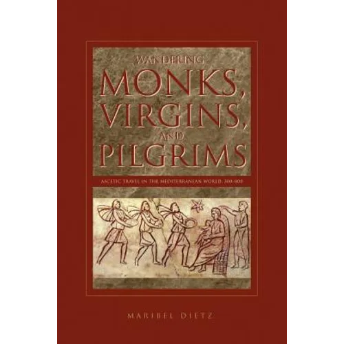Wandering Monks, Virgins, and Pilgrims: Ascetic Travel in the Mediterranean World, A.D. 300-800 - Paperback