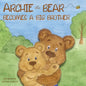 Archie the Bear Becomes a Big Brother: The Story About Becoming a Big Brother For Kids and Toddlers - Paperback