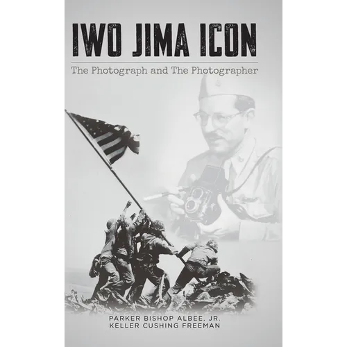 Iwo Jima Icon: The Photograph and The Photographer - Hardcover