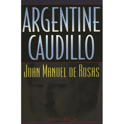 Argentine Caudillo: Juan Manuel de Rosas - Paperback
