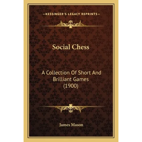 Social Chess: A Collection Of Short And Brilliant Games (1900) - Paperback