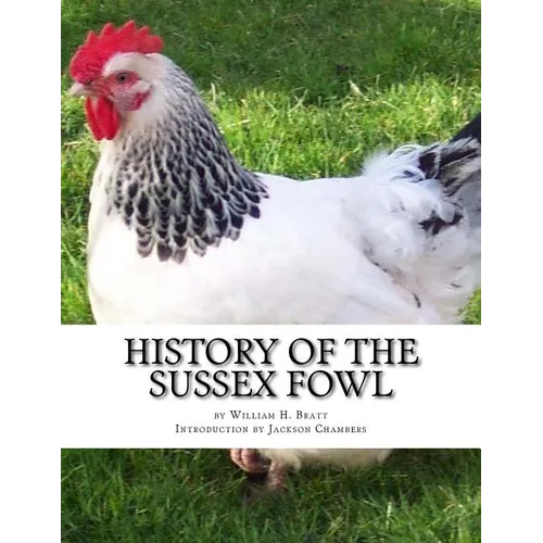 History of the Sussex Fowl: Containing the English and American Sussex Chicken Standard - Paperback