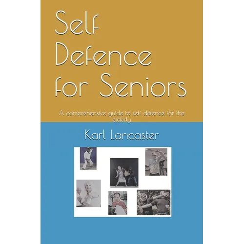 Self Defence for Seniors: A comprehensive guide to self defence for the elderly - Paperback
