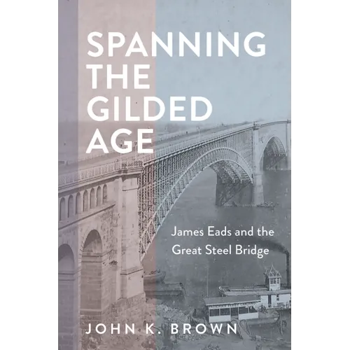 Spanning the Gilded Age: James Eads and the Great Steel Bridge - Hardcover
