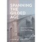 Spanning the Gilded Age: James Eads and the Great Steel Bridge - Hardcover