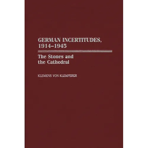 German Incertitudes, 1914-1945: The Stones and the Cathedral - Hardcover