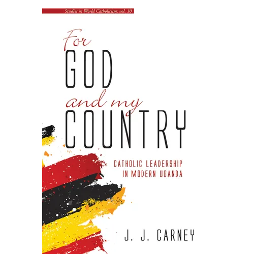 For God and My Country: Catholic Leadership in Modern Uganda - Hardcover