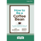 How to be a Coffee Bean: 111 Life-Changing Ways to Create Positive Change [Large Print 16 Pt Edition] - Paperback