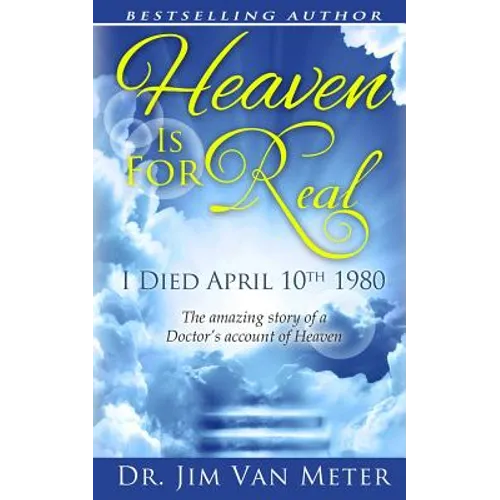 Heaven Is For Real: I Died April 10th 1980: The Amazing Story Of A Doctor's Account Of Heaven - Paperback