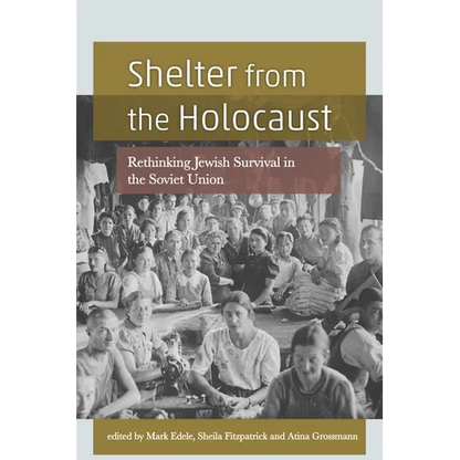 Shelter from the Holocaust: Rethinking Jewish Survival in the Soviet Union - Hardcover