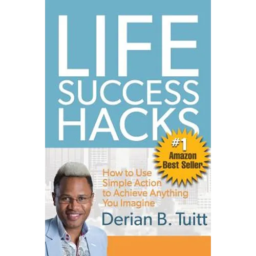 Life Success Hacks: How to Use Simple Action to Achieve Anything You Imagine - Paperback
