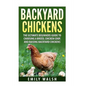 Backyard Chickens: The Ultimate Beginners Guide to Choosing a Breed, Chicken Coop, and Raising Backyard Chickens - Paperback