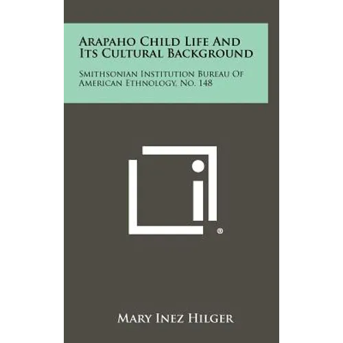 Arapaho Child Life And Its Cultural Background: Smithsonian Institution Bureau Of American Ethnology, No. 148 - Hardcover