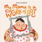 My Mama Is a Work of Art - Hardcover