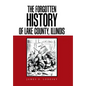 The Forgotten History of Lake County, Illinois - Hardcover