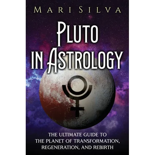 Pluto in Astrology: The Ultimate Guide to the Planet of Transformation, Regeneration, and Rebirth - Paperback