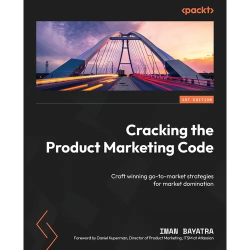Cracking the Product Marketing Code: Craft winning go-to-market strategies for market domination - Paperback