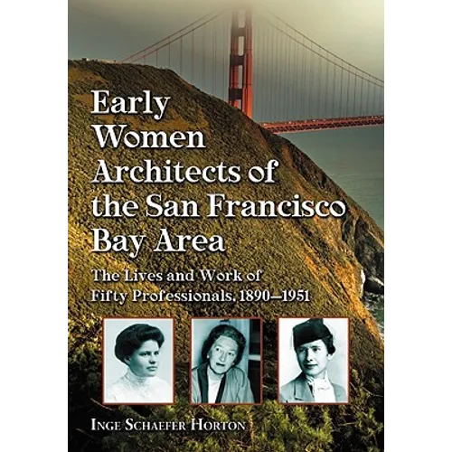 Early Women Architects of the San Francisco Bay Area: The Lives and Work of Fifty Professionals, 1890-1951 - Paperback