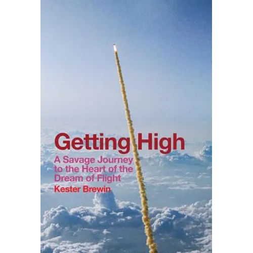 Getting High - A Savage Journey to the Heart of the Dream of Flight - Hardcover