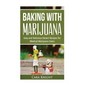Baking with Marijuana: Easy and Delicious Desert Recipes for Medical Marijuana Users - Paperback