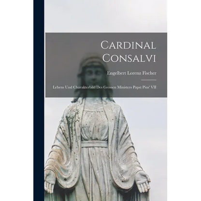 Cardinal Consalvi: Lebens und Charakterbild des Grossen Ministers Papst Pius' VII - Paperback
