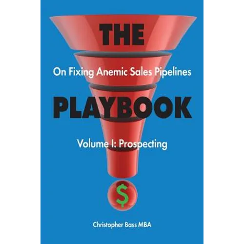 THE PLAYBOOK on Fixing Anemic Sales Pipelines Volume I: Prospecting - Paperback