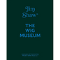 Jim Shaw: The Wig Museum - Hardcover
