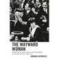 The Wayward Woman: Progressivism, Prostitution, and Performance in the United States, 1888-1917 - Paperback