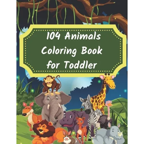 104 Animals Coloring Book for Toddler: 104 Animals Coloring Book for Kids, Great Gift for Boys & Girls - Paperback