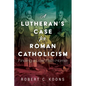 A Lutheran's Case for Roman Catholicism: Finding a Lost Path Home - Hardcover