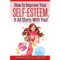 Self-Esteem: How to Improve Your Self-Esteem - It all starts with you! - Paperback