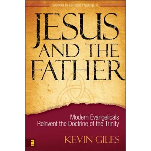 Jesus and the Father: Modern Evangelicals Reinvent the Doctrine of the Trinity - Paperback