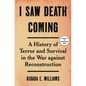 I Saw Death Coming: A History of Terror and Survival in the War Against Reconstruction - Hardcover