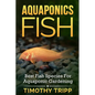 Aquaponics Fish: Best Fish Species For Aquaponic Gardening - Paperback