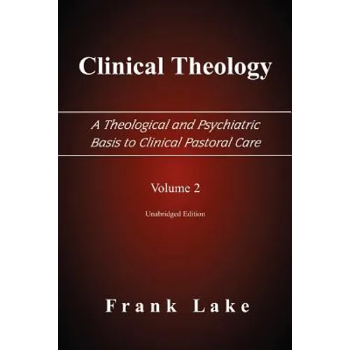 Clinical Theology, a Theological and Psychiatric Basis to Clinical Pastoral Care, Volume 2 - Paperback