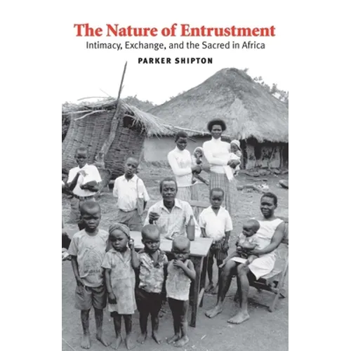 The Nature of Entrustment: Intimacy, Exchange, and the Sacred in Africa - Hardcover
