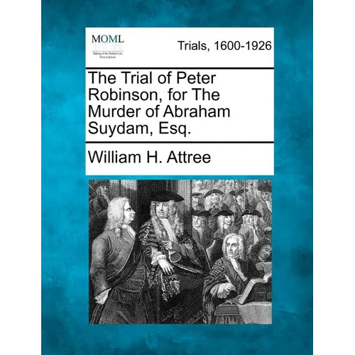 The Trial of Peter Robinson, for the Murder of Abraham Suydam, Esq. - Paperback