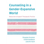 Counseling in a Gender-Expansive World: Resources to Support Therapeutic Practice - Paperback
