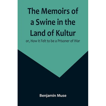 The Memoirs of a Swine in the Land of Kultur; or, How it Felt to be a Prisoner of War - Paperback