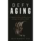 Defy Aging: A Beginner's Guide to the New Science of Longer Life and Better Health - Hardcover