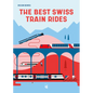 The Best Swiss Train Rides: 35 Unforgettable Trips in the Heart of Europe - Paperback