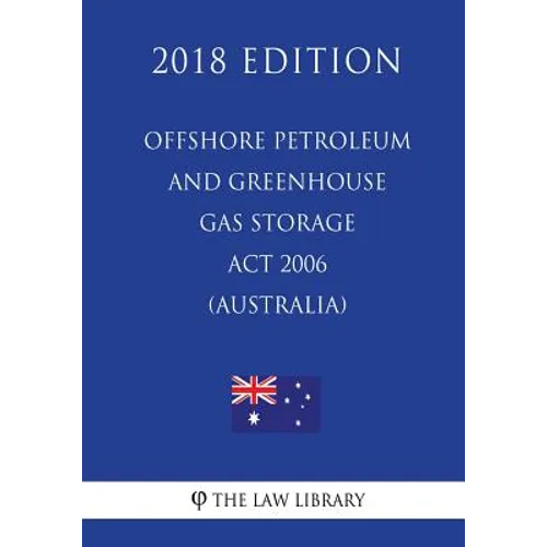 Offshore Petroleum and Greenhouse Gas Storage Act 2006 (Australia) (2018 Edition) - Paperback
