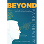 Beyond Fake News: Finding the Truth in a World of Misinformation - Paperback