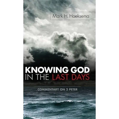Knowing God in the Last Days: Commentary on 2 Peter - Hardcover
