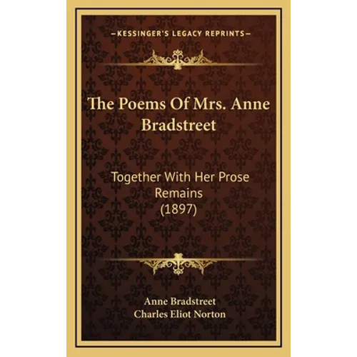 The Poems of Mrs. Anne Bradstreet: Together with Her Prose Remains (1897) - Hardcover