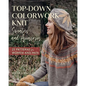 Top-Down Colorwork Knit Sweaters and Accessories: 25 Patterns for Women and Men - Hardcover